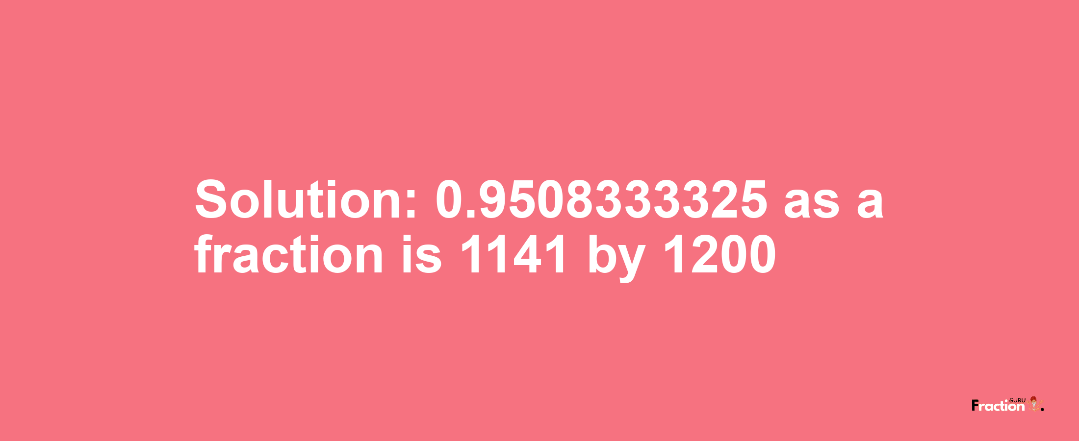 Solution:0.9508333325 as a fraction is 1141/1200